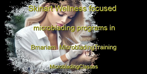 Skinart Wellness-focused microblading programs in Bmariam | #MicrobladingTraining #MicrobladingClasses #SkinartTraining-Lebanon