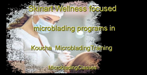 Skinart Wellness-focused microblading programs in Koucha | MicrobladingTraining | MicrobladingClasses | SkinartTraining-Lebanon