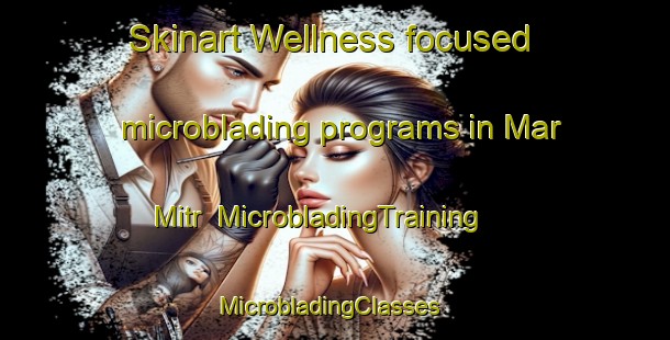 Skinart Wellness-focused microblading programs in Mar Mitr | MicrobladingTraining | MicrobladingClasses | SkinartTraining-Lebanon