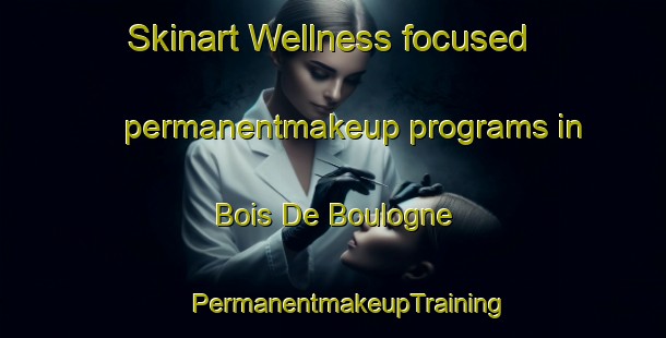 Skinart Wellness-focused permanentmakeup programs in Bois De Boulogne | #PermanentmakeupTraining #PermanentmakeupClasses #SkinartTraining-Lebanon