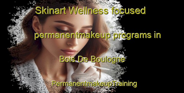 Skinart Wellness-focused permanentmakeup programs in Bois De Boulogne | PermanentmakeupTraining | PermanentmakeupClasses | SkinartTraining-Lebanon