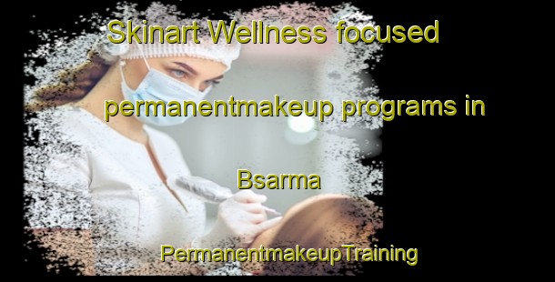 Skinart Wellness-focused permanentmakeup programs in Bsarma | #PermanentmakeupTraining #PermanentmakeupClasses #SkinartTraining-Lebanon