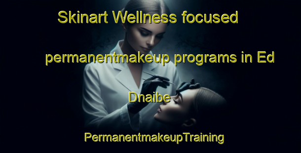Skinart Wellness-focused permanentmakeup programs in Ed Dnaibe | PermanentmakeupTraining | PermanentmakeupClasses | SkinartTraining-Lebanon