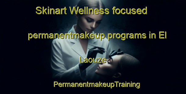 Skinart Wellness-focused permanentmakeup programs in El Laouze | #PermanentmakeupTraining #PermanentmakeupClasses #SkinartTraining-Lebanon