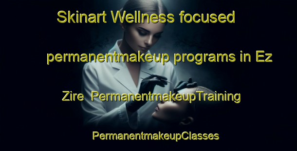 Skinart Wellness-focused permanentmakeup programs in Ez Zire | #PermanentmakeupTraining #PermanentmakeupClasses #SkinartTraining-Lebanon