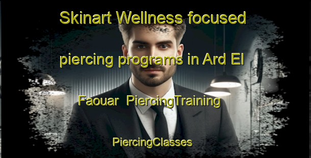 Skinart Wellness-focused piercing programs in Ard El Faouar | PiercingTraining | PiercingClasses | SkinartTraining-Lebanon