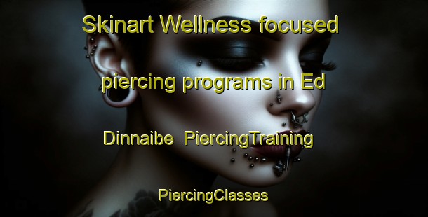 Skinart Wellness-focused piercing programs in Ed Dinnaibe | #PiercingTraining #PiercingClasses #SkinartTraining-Lebanon