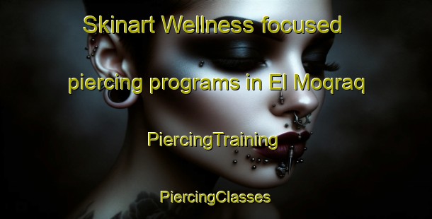 Skinart Wellness-focused piercing programs in El Moqraq | #PiercingTraining #PiercingClasses #SkinartTraining-Lebanon