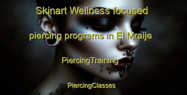 Skinart Wellness-focused piercing programs in El Mraije | PiercingTraining | PiercingClasses | SkinartTraining-Lebanon