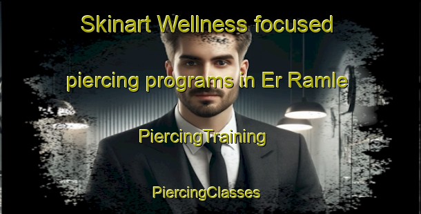 Skinart Wellness-focused piercing programs in Er Ramle | PiercingTraining | PiercingClasses | SkinartTraining-Lebanon