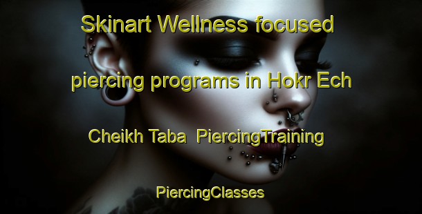 Skinart Wellness-focused piercing programs in Hokr Ech Cheikh Taba | #PiercingTraining #PiercingClasses #SkinartTraining-Lebanon