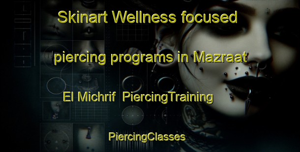 Skinart Wellness-focused piercing programs in Mazraat El Michrif | PiercingTraining | PiercingClasses | SkinartTraining-Lebanon