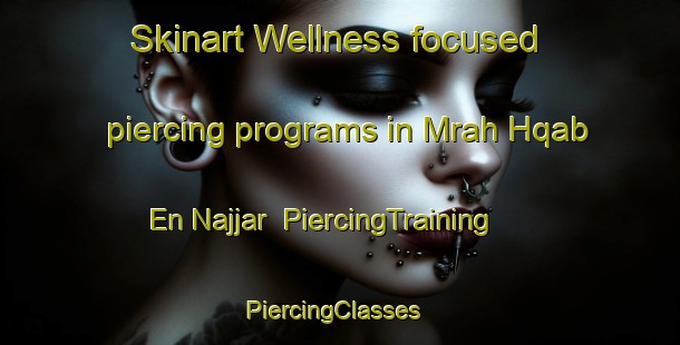 Skinart Wellness-focused piercing programs in Mrah Hqab En Najjar | PiercingTraining | PiercingClasses | SkinartTraining-Lebanon