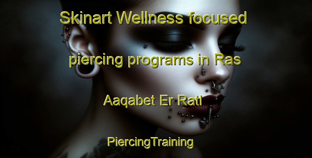 Skinart Wellness-focused piercing programs in Ras Aaqabet Er Ratl | PiercingTraining | PiercingClasses | SkinartTraining-Lebanon