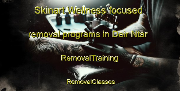 Skinart Wellness-focused removal programs in Deir Ntar | RemovalTraining | RemovalClasses | SkinartTraining-Lebanon