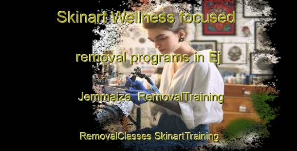 Skinart Wellness-focused removal programs in Ej Jemmaize | #RemovalTraining #RemovalClasses #SkinartTraining-Lebanon