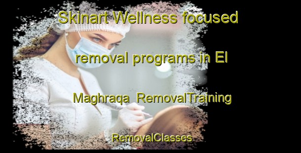 Skinart Wellness-focused removal programs in El Maghraqa | RemovalTraining | RemovalClasses | SkinartTraining-Lebanon