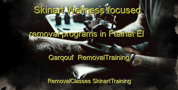 Skinart Wellness-focused removal programs in Ftaihat El Qarqouf | #RemovalTraining #RemovalClasses #SkinartTraining-Lebanon