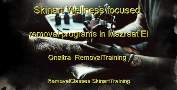 Skinart Wellness-focused removal programs in Mazraat El Qnaitra | #RemovalTraining #RemovalClasses #SkinartTraining-Lebanon