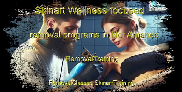 Skinart Wellness-focused removal programs in Nor Amanos | #RemovalTraining #RemovalClasses #SkinartTraining-Lebanon