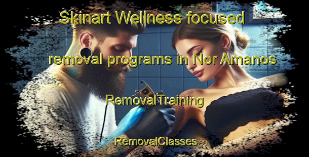Skinart Wellness-focused removal programs in Nor Amanos | RemovalTraining | RemovalClasses | SkinartTraining-Lebanon