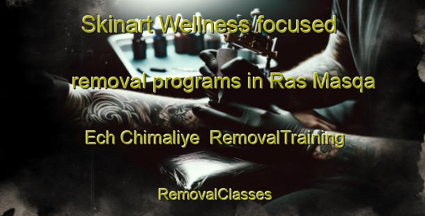 Skinart Wellness-focused removal programs in Ras Masqa Ech Chimaliye | RemovalTraining | RemovalClasses | SkinartTraining-Lebanon