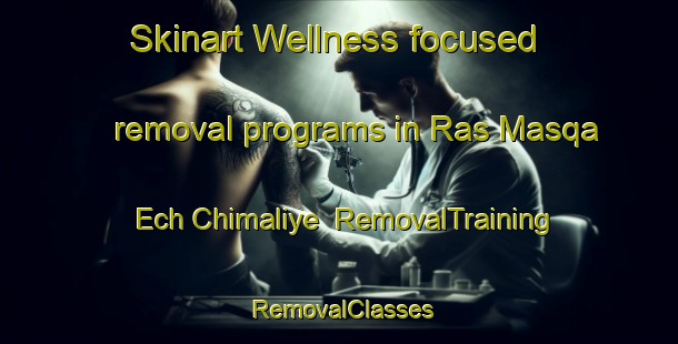 Skinart Wellness-focused removal programs in Ras Masqa Ech Chimaliye | RemovalTraining | RemovalClasses | SkinartTraining-Lebanon