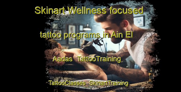 Skinart Wellness-focused tattoo programs in Ain El Aadas | TattooTraining | TattooClasses | SkinartTraining-Lebanon