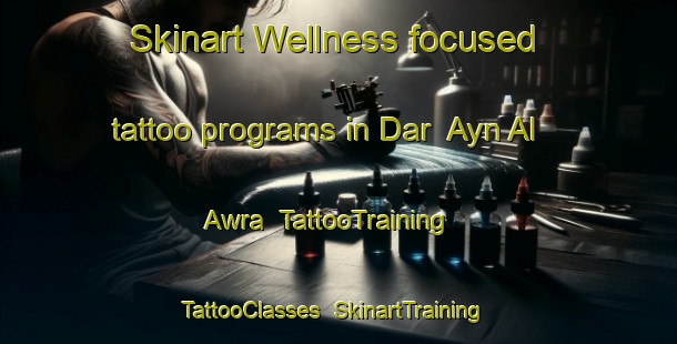 Skinart Wellness-focused tattoo programs in Dar  Ayn Al  Awra | TattooTraining | TattooClasses | SkinartTraining-Lebanon