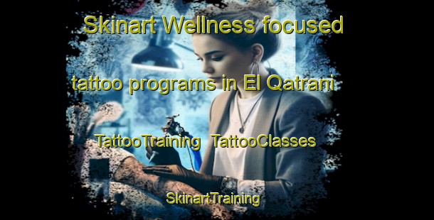 Skinart Wellness-focused tattoo programs in El Qatrani | TattooTraining | TattooClasses | SkinartTraining-Lebanon