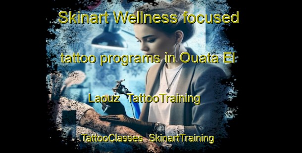 Skinart Wellness-focused tattoo programs in Ouata El Laouz | TattooTraining | TattooClasses | SkinartTraining-Lebanon