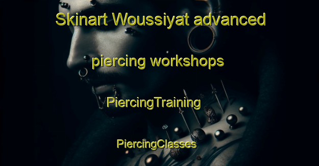 Skinart Woussiyat advanced piercing workshops | PiercingTraining | PiercingClasses | SkinartTraining-Lebanon