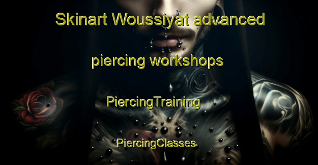 Skinart Woussiyat advanced piercing workshops | PiercingTraining | PiercingClasses | SkinartTraining-Lebanon