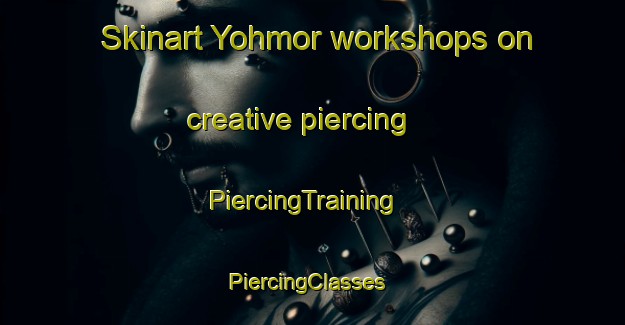 Skinart Yohmor workshops on creative piercing | PiercingTraining | PiercingClasses | SkinartTraining-Lebanon