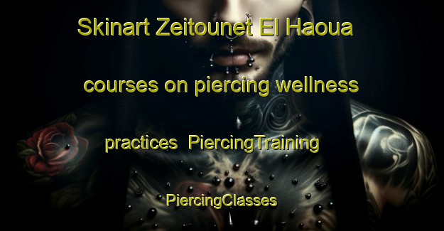 Skinart Zeitounet El Haoua courses on piercing wellness practices | #PiercingTraining #PiercingClasses #SkinartTraining-Lebanon