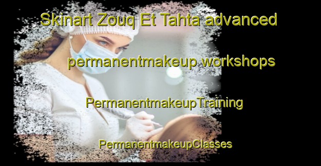 Skinart Zouq Et Tahta advanced permanentmakeup workshops | PermanentmakeupTraining | PermanentmakeupClasses | SkinartTraining-Lebanon