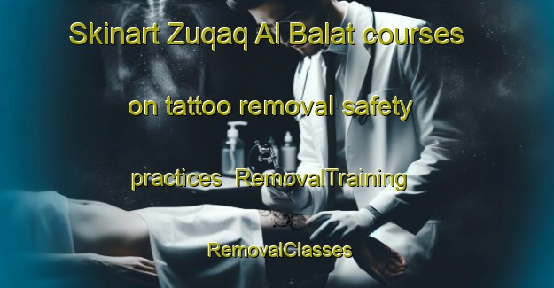 Skinart Zuqaq Al Balat courses on tattoo removal safety practices | RemovalTraining | RemovalClasses | SkinartTraining-Lebanon
